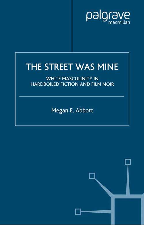 Book cover of The Street Was Mine: White Masculinity in Hardboiled Fiction and Film Noir (2002)