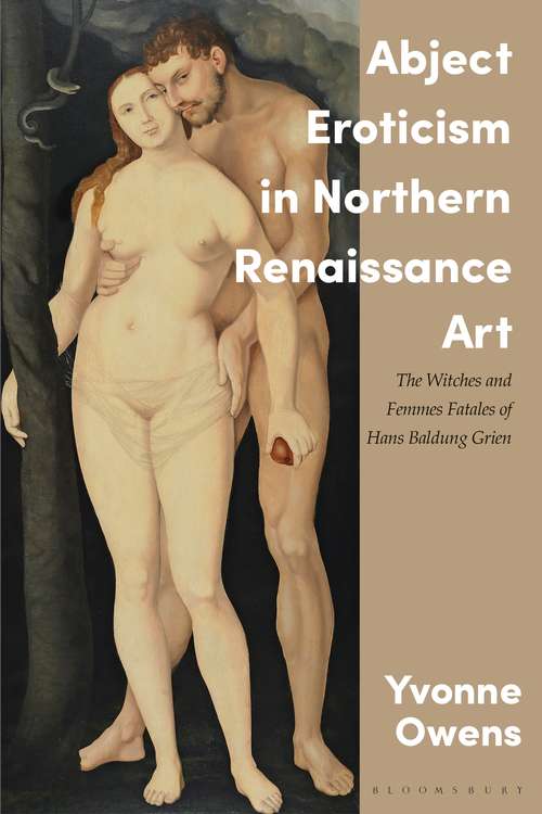 Book cover of Abject Eroticism in Northern Renaissance Art: The Witches and Femmes Fatales of Hans Baldung Grien