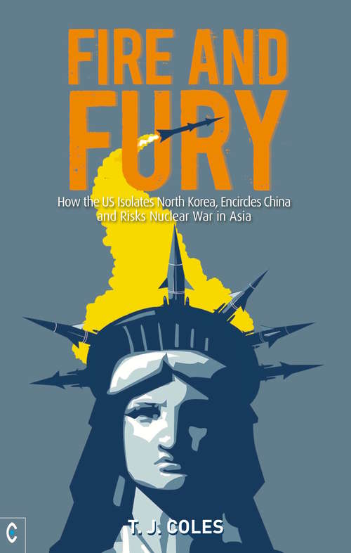 Book cover of Fire and Fury: How the US Isolates North Korea, Encircles China and Risks Nuclear War in Asia
