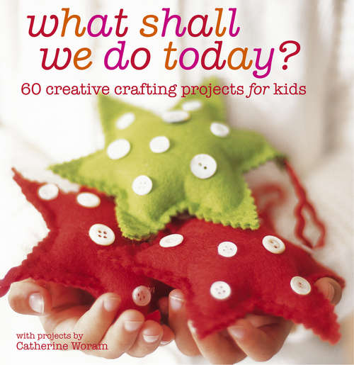 Book cover of What Shall We Do Today?: 60 creative crafting projects for kids