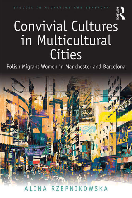 Book cover of Convivial Cultures in Multicultural Cities: Polish Migrant Women in Manchester and Barcelona (Studies in Migration and Diaspora)