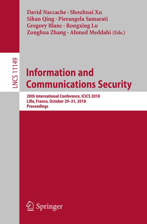 Book cover of Information and Communications Security: 20th International Conference, ICICS 2018, Lille, France, October 29-31, 2018, Proceedings (1st ed. 2018) (Lecture Notes in Computer Science #11149)