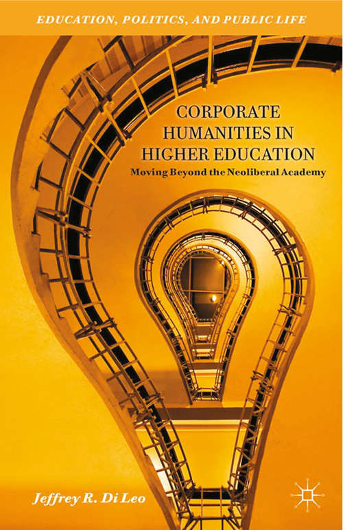Book cover of Corporate Humanities in Higher Education: Moving Beyond the Neoliberal Academy (2013) (Education, Politics and Public Life)