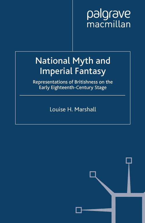 Book cover of National Myth and Imperial Fantasy: Representations of British Identity on the Early Eighteenth-Century Stage (2008)