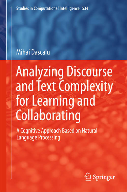 Book cover of Analyzing Discourse and Text Complexity for Learning and Collaborating: A Cognitive Approach Based on Natural Language Processing (2014) (Studies in Computational Intelligence #534)