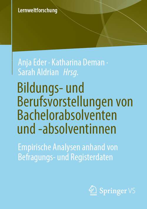 Book cover of Bildungs- und Berufsvorstellungen von Bachelorabsolventen und -absolventinnen: Empirische Analysen anhand von Befragungs- und Registerdaten (1. Aufl. 2022) (Lernweltforschung #38)