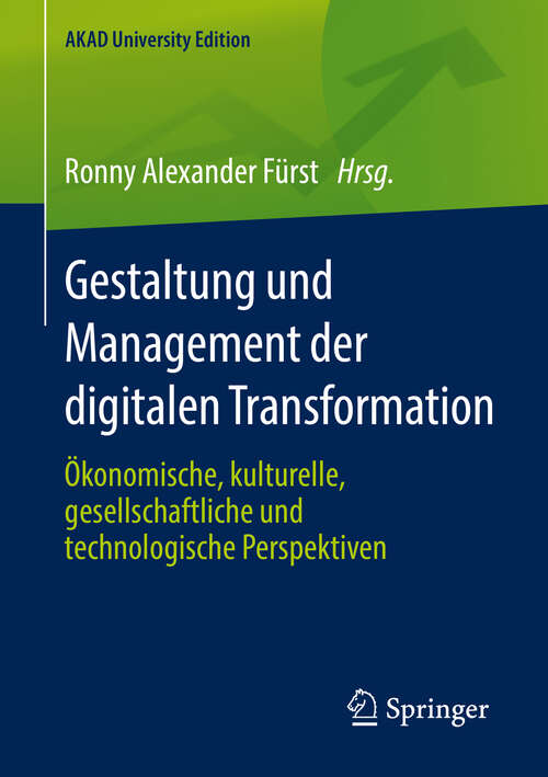 Book cover of Gestaltung und Management der digitalen Transformation: Ökonomische, kulturelle, gesellschaftliche und technologische Perspektiven (1. Aufl. 2019) (AKAD University Edition)