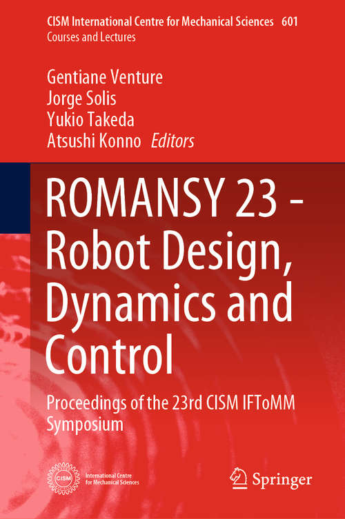 Book cover of ROMANSY 23 - Robot Design, Dynamics and Control: Proceedings of the 23rd CISM IFToMM Symposium (1st ed. 2021) (CISM International Centre for Mechanical Sciences #601)