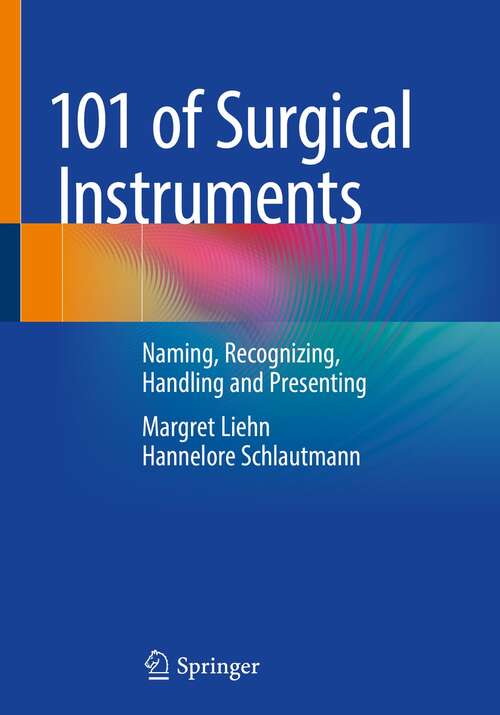 Book cover of 101 of Surgical Instruments: Naming, Recognizing, Handling and Presenting (1st ed. 2022)