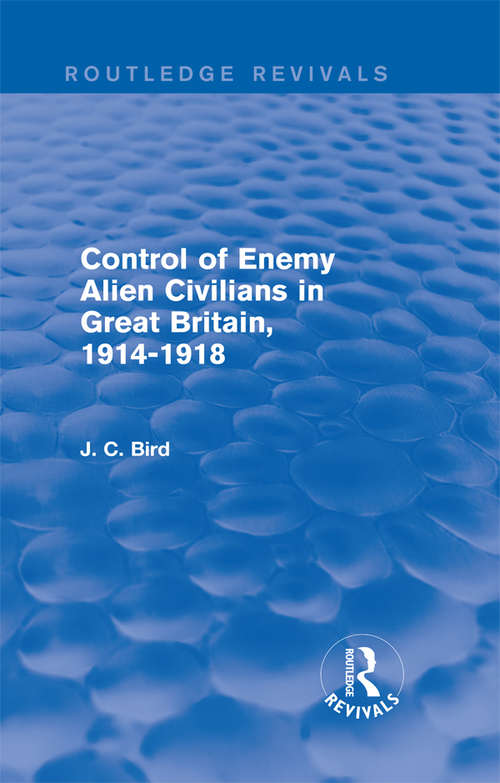 Book cover of Control of Enemy Alien Civilians in Great Britain, 1914-1918 (Routledge Revivals)