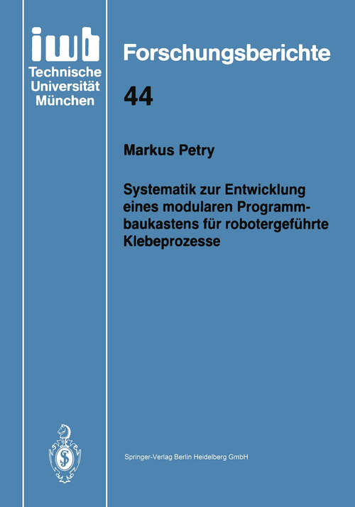 Book cover of Systematik zur Entwicklung eines modularen Programmbaukastens für robotergeführte Klebeprozesse (1992) (iwb Forschungsberichte #44)