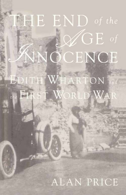Book cover of The End of the Age of Innocence: Edith Wharton and the First World War (1st ed. 1996)