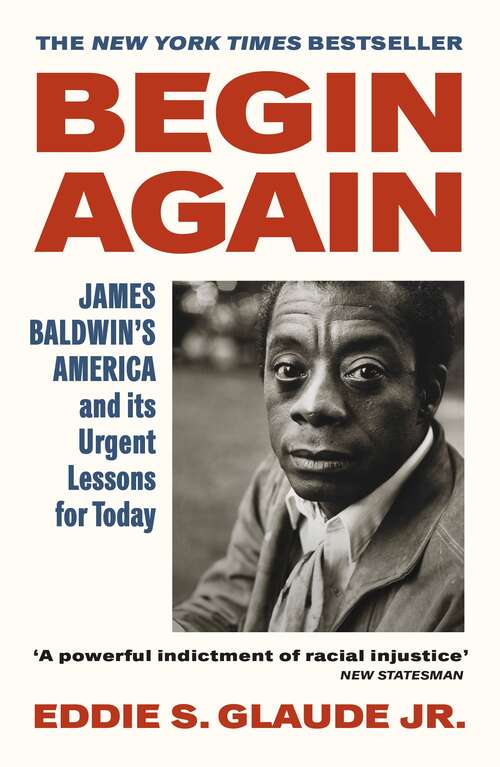 Book cover of Begin Again: James Baldwin’s America and Its Urgent Lessons for Today