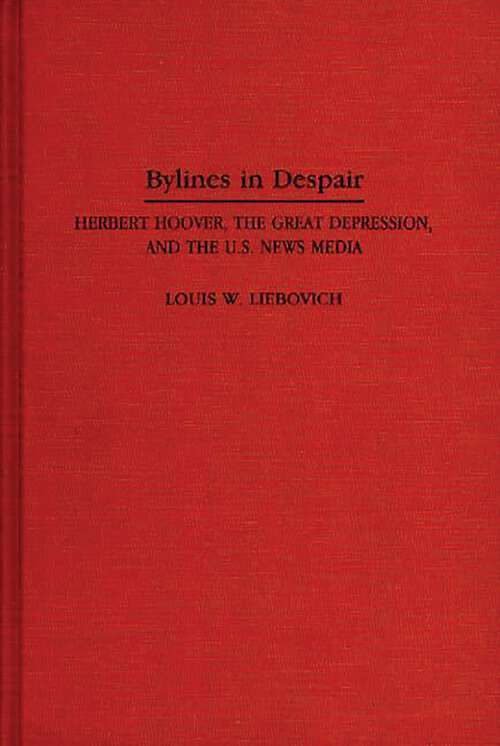 Book cover of Bylines in Despair: Herbert Hoover, the Great Depression, and the U.S. News Media