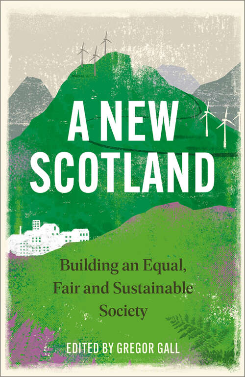 Book cover of A New Scotland: Building an Equal, Fair and Sustainable Society