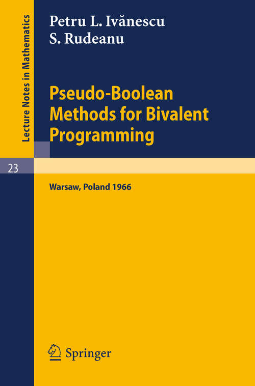 Book cover of Pseudo-Boolean Methods for Bivalent Programming: Lecture at the First European Meeting of the Institute of Management Sciences and of the Econometric Institute, Warsaw, September 2-7, 1966 (1966) (Lecture Notes in Mathematics #23)
