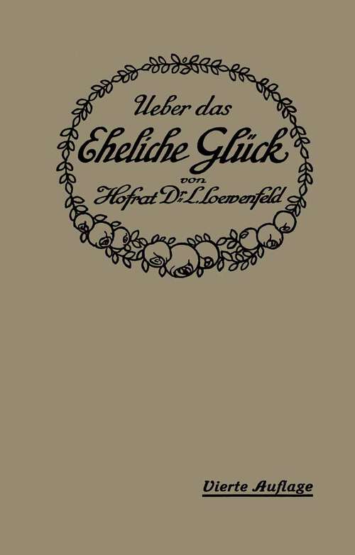 Book cover of Über das Eheliche Glück: Erfahrungen, Reflexionen und Ratschläge eines Arztes (3. Aufl. 1919)