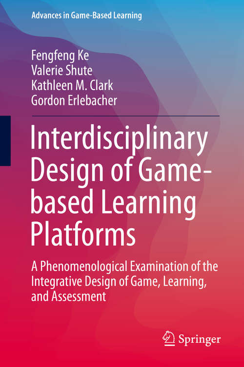 Book cover of Interdisciplinary Design of Game-based Learning Platforms: A Phenomenological Examination of the Integrative Design of Game, Learning, and Assessment (1st ed. 2019) (Advances in Game-Based Learning)