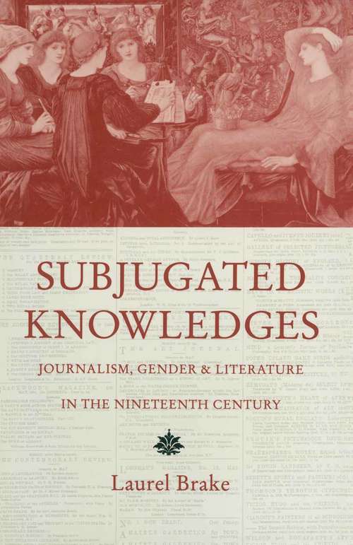 Book cover of Subjugated Knowledges: Journalism, Gender and Literature, in the Nineteenth Century (1st ed. 1994)
