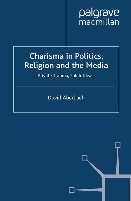 Book cover of Charisma in Politics, Religion and the Media: Private Trauma, Public Ideals (1996)