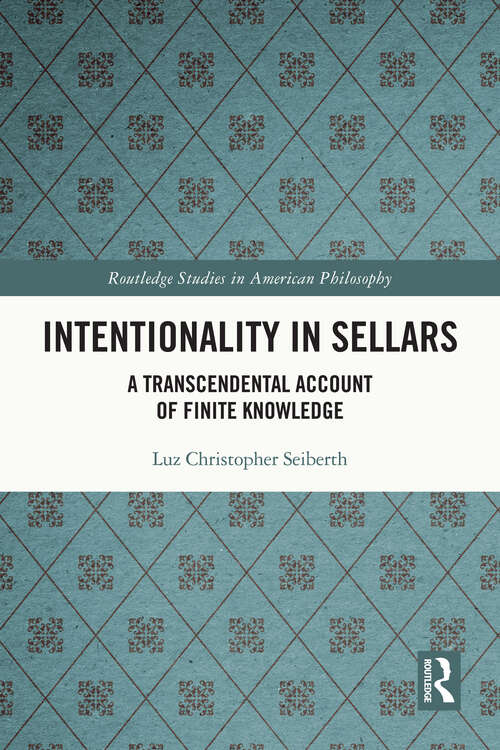 Book cover of Intentionality in Sellars: A Transcendental Account of Finite Knowledge (Routledge Studies in American Philosophy)