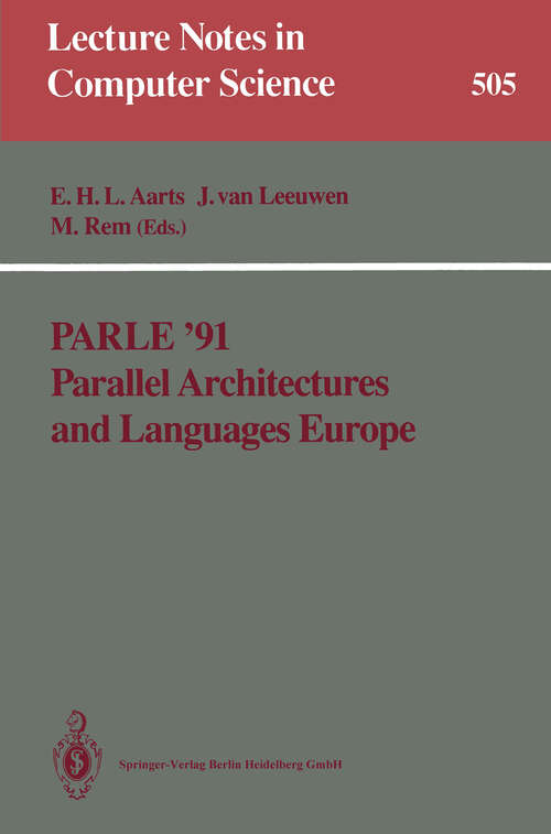 Book cover of Parle ’91 Parallel Architectures and Languages Europe: Volume I: Parallel Architectures and Algorithms Eindhoven, The Netherlands, June 10–13, 1991 Proceedings (1991) (Lecture Notes in Computer Science #505)