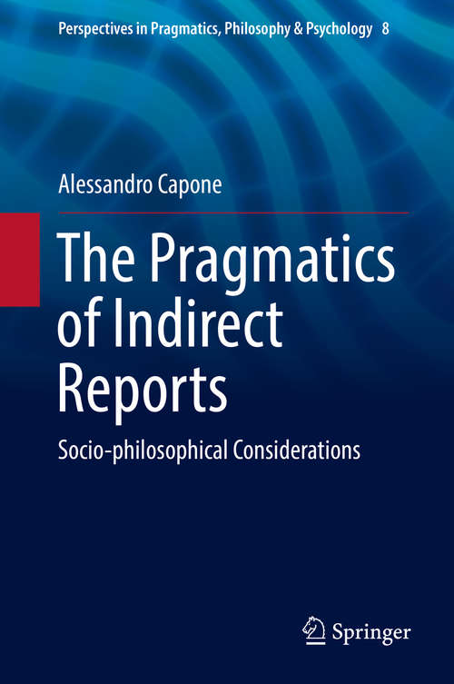Book cover of The Pragmatics of Indirect Reports: Socio-philosophical Considerations (1st ed. 2016) (Perspectives in Pragmatics, Philosophy & Psychology #8)