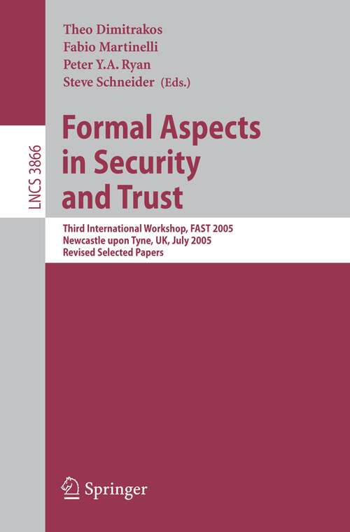 Book cover of Formal Aspects in Security and Trust: Third International Workshop, FAST 2005, Newcastle upon Tyne, UK, July 18-19, 2005, Revised Selected Papers (2006) (Lecture Notes in Computer Science #3866)