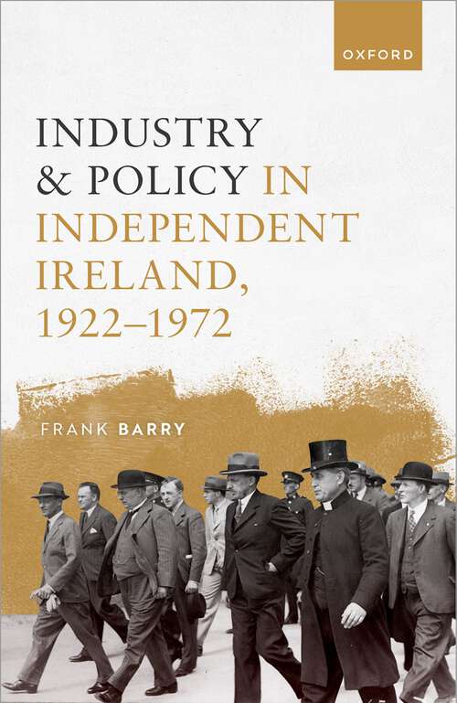 Book cover of Industry and Policy in Independent Ireland, 1922-1972