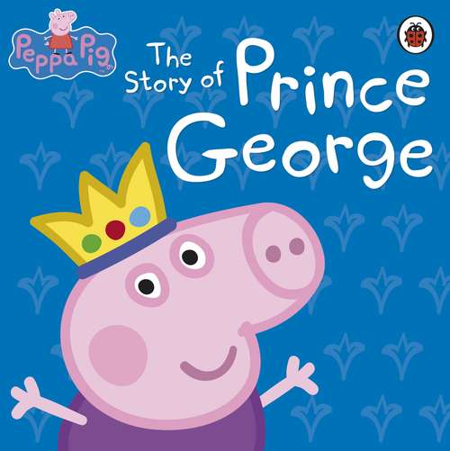 Book cover of Peppa Pig: The Story of Prince George (Peppa Pig)