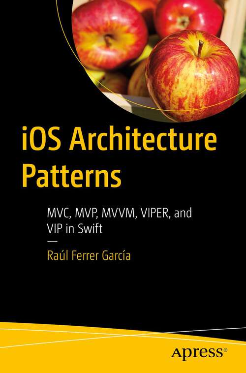 Book cover of iOS Architecture Patterns: MVC, MVP, MVVM, VIPER, and VIP in Swift (1st ed.)