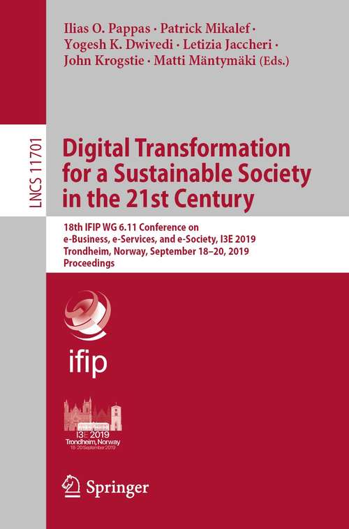 Book cover of Digital Transformation for a Sustainable Society in the 21st Century: 18th IFIP WG 6.11 Conference on e-Business, e-Services, and e-Society, I3E 2019, Trondheim, Norway, September 18–20, 2019, Proceedings (1st ed. 2019) (Lecture Notes in Computer Science #11701)