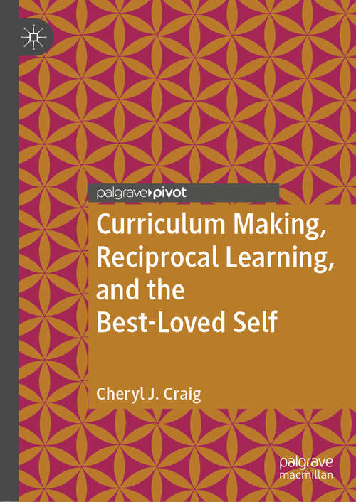 Book cover of Curriculum Making, Reciprocal Learning, and the Best-Loved Self (1st ed. 2020) (Intercultural Reciprocal Learning in Chinese and Western Education)