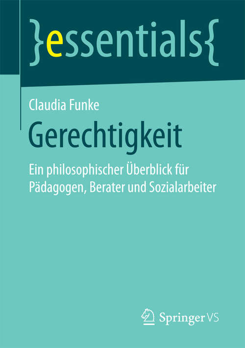 Book cover of Gerechtigkeit: Ein philosophischer Überblick für Pädagogen, Berater und Sozialarbeiter (1. Aufl. 2017) (essentials)
