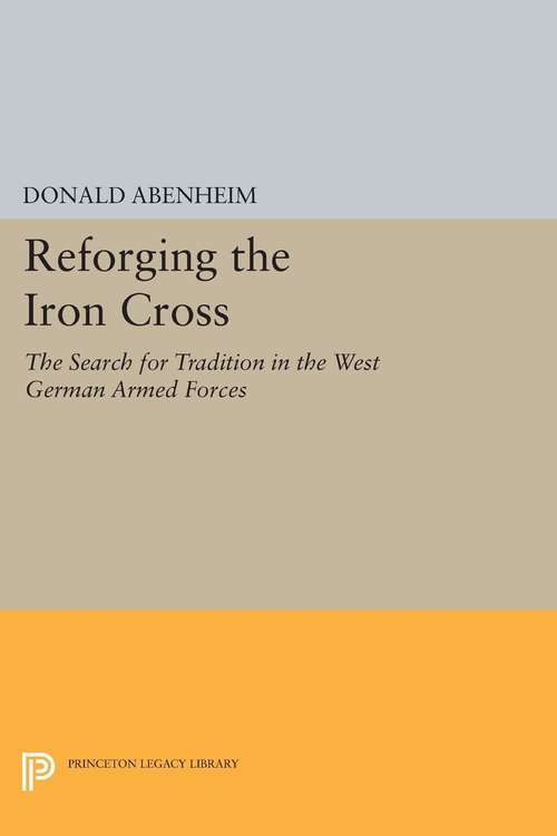 Book cover of Reforging the Iron Cross: The Search for Tradition in the West German Armed Forces