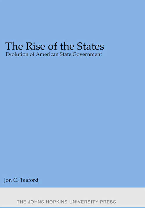 Book cover of The Rise of the States: Evolution of American State Government (The Johns Hopkins University Studies in Historical and Political Science #120)
