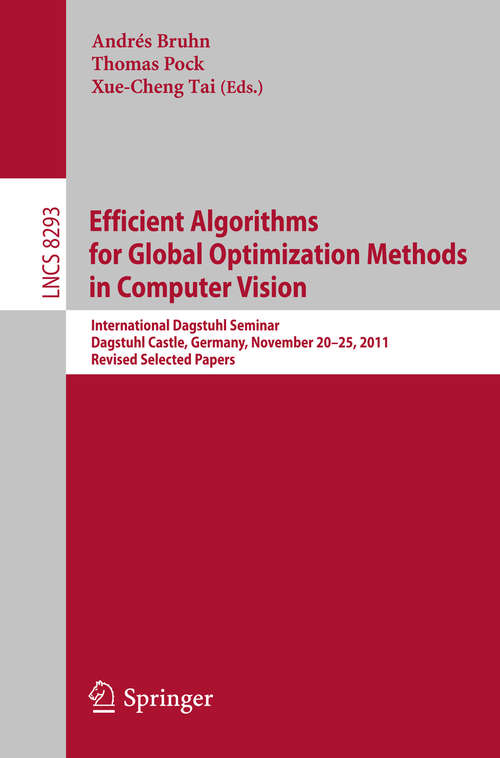 Book cover of Efficient Algorithms for Global Optimization Methods in Computer Vision: International Dagstuhl Seminar, Dagstuhl Castle, Germany, November 20-25, 2011, Revised Selected Papers (2014) (Lecture Notes in Computer Science #8293)
