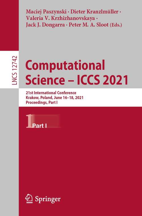 Book cover of Computational Science – ICCS 2021: 21st International Conference, Krakow, Poland, June 16–18, 2021, Proceedings, Part I (1st ed. 2021) (Lecture Notes in Computer Science #12742)