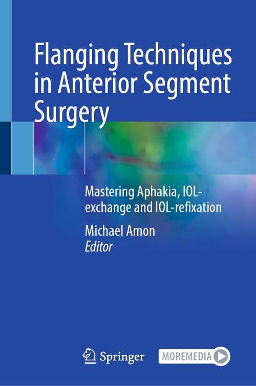 Book cover of Flanging Techniques in Anterior Segment Surgery: Mastering Aphakia, IOL-exchange and IOL-refixation (1st ed. 2023)