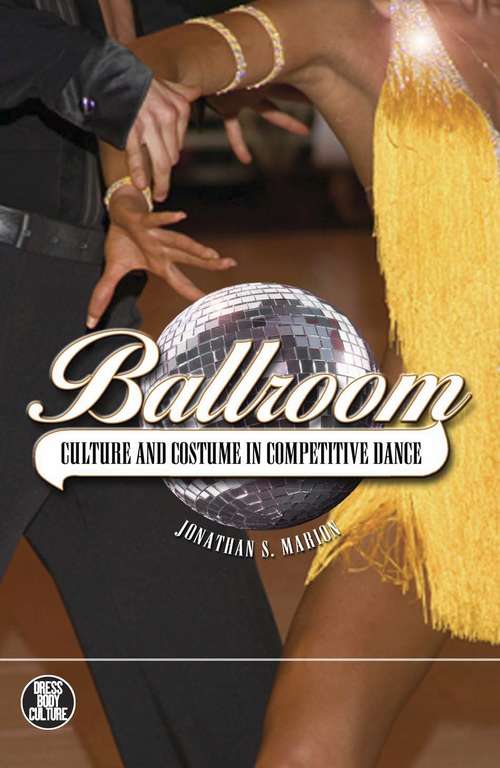 Book cover of Ballroom: Culture and Costume in Competitive Dance (Dress, Body, Culture)