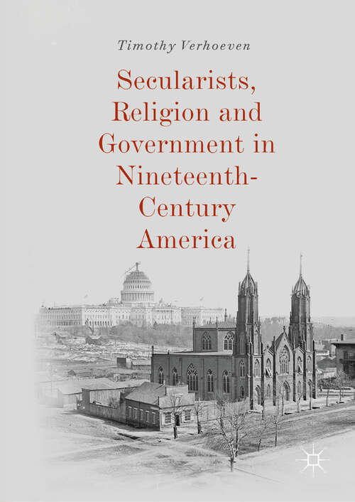 Book cover of Secularists, Religion and Government in Nineteenth-Century America (1st ed. 2019)