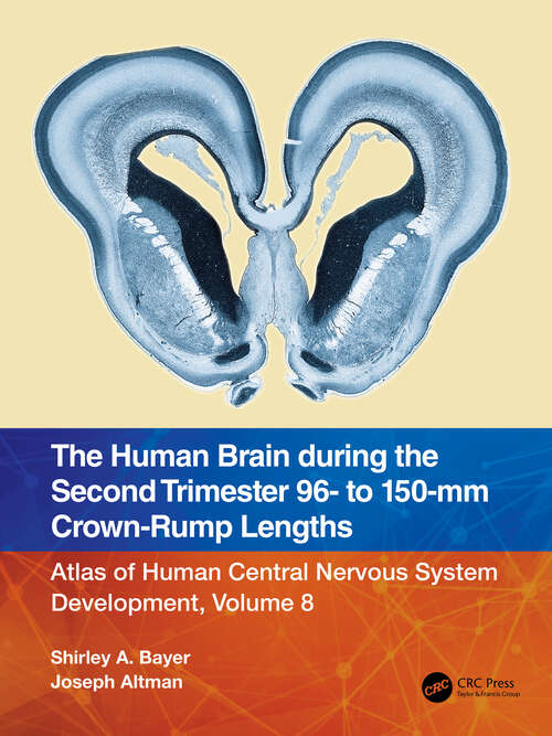 Book cover of The Human Brain during the Second Trimester 96– to 150–mm Crown-Rump Lengths: Atlas of Human Central Nervous System Development, Volume 8
