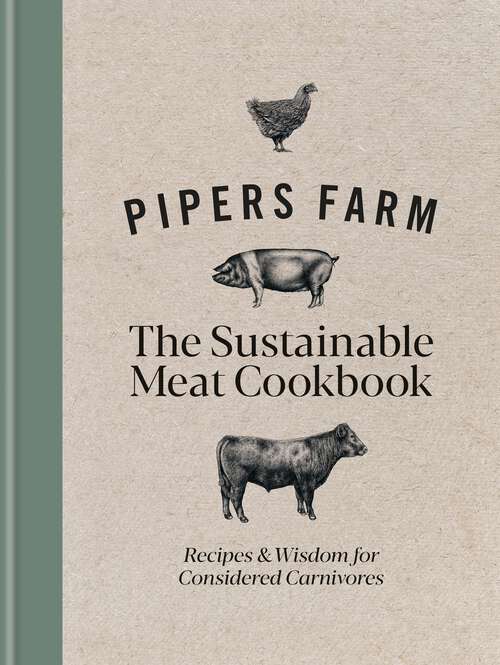 Book cover of Pipers Farm The Sustainable Meat Cookbook: Recipes & Wisdom for Considered Carnivores