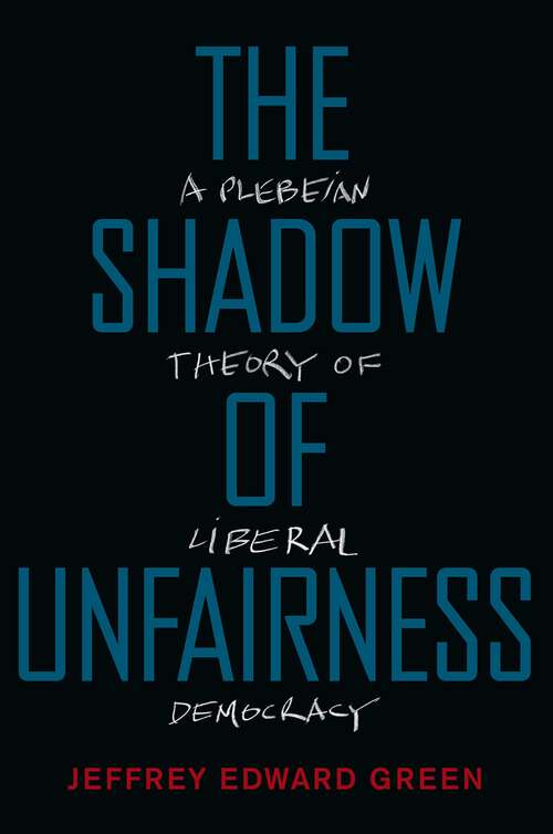Book cover of The Shadow of Unfairness: A Plebeian Theory of Liberal Democracy