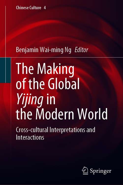 Book cover of The Making of the Global Yijing in the Modern World: Cross-cultural Interpretations and Interactions (1st ed. 2021) (Chinese Culture #4)