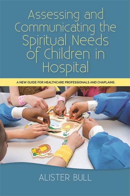 Book cover of Assessing and Communicating the Spiritual Needs of Children in Hospital: A new guide for healthcare professionals and chaplains