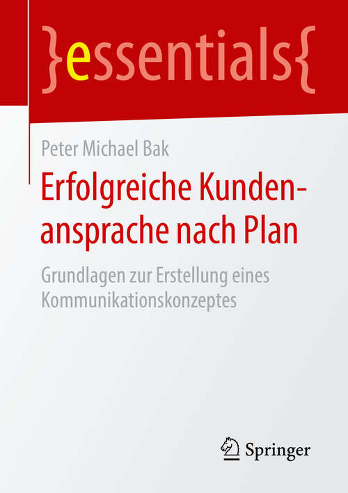 Book cover of Erfolgreiche Kundenansprache nach Plan: Grundlagen zur Erstellung eines Kommunikationskonzeptes (1. Aufl. 2016) (essentials)