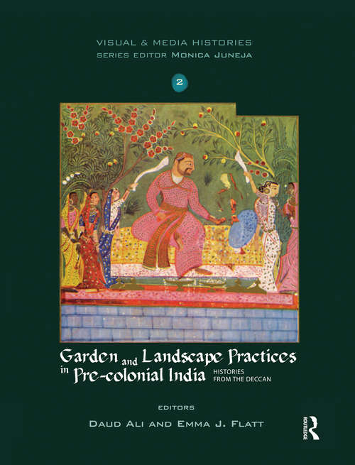 Book cover of Garden and Landscape Practices in Pre-colonial India: Histories from the Deccan (Visual and Media Histories)