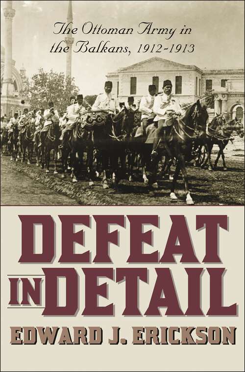 Book cover of Defeat in Detail: The Ottoman Army in the Balkans, 1912-1913 (Non-ser.)
