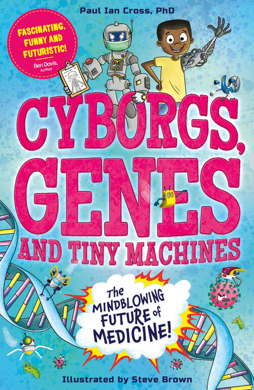 Book cover of Cyborgs, Genes and Tiny Machines: The Fantastic Future of Medicine!